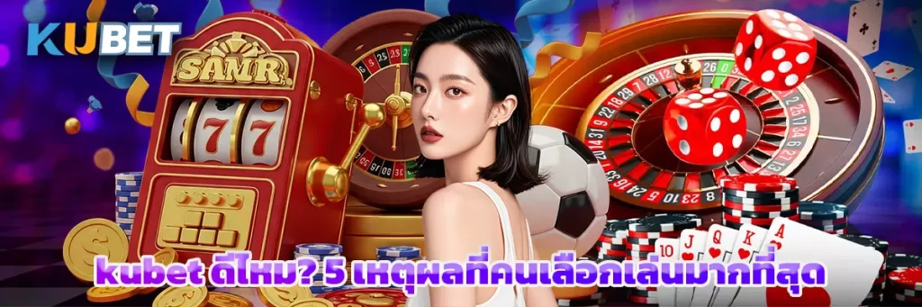 kubet ดีไหม? 5 เหตุผลที่คนเลือกเล่นมากที่สุด